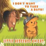 LITTLE HEDGEHOG KNIGHT - I don't want to take a bath! 