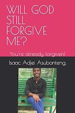 WILL GOD STILL FORGIVE ME? : You're already forgiven! 