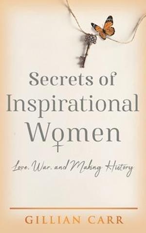 Secrets of Inspirational Women: Love, War, and Making History