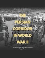 The Persian Corridor in World War II: The History of the Allies' Most Important Supply Route 
