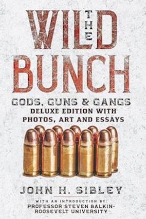 The Wild Bunch: Gods, Guns & Gangs: DELUXE EDITION WITH PHOTOS, ART, AND ESSAYS