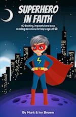 Superhero in Faith: 90 Exciting, Impactful and Easy Reading Devotions for Boys ages 8-12 