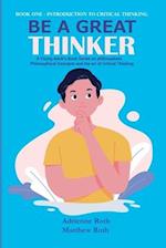 Be A Great Thinker: Book One - Introduction to Critical Thinking 