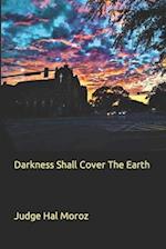 Darkness Shall Cover The Earth 