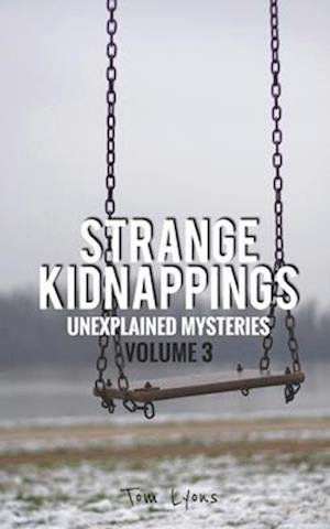 Strange Kidnappings: Unexplained Mysteries, Volume 3