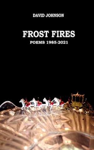 FROST FIRES: Poems 1985 - 2021
