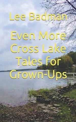 Even More Cross Lake Tales for Grown-Ups