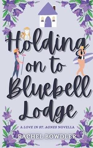 Holding on to Bluebell Lodge: A small-town contemporary romance novella