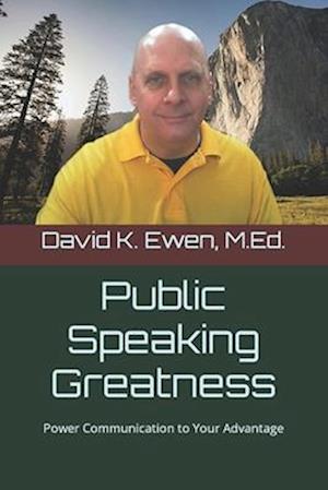 Public Speaking Greatness: Power Communication to Your Advantage