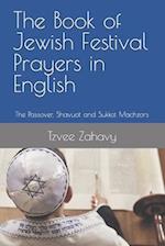 The Book of Jewish Festival Prayers in English: The Passover, Shavuot and Sukkot Machzors 