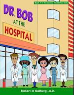 Dr. Bob at the Hospital: Book 1 in the series: Health for Kids 