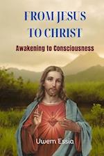 FROM JESUS TO CHRIST: Awakening to Consciousness 