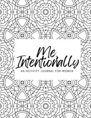 Me, Intentionally: An Activity Journal for Women