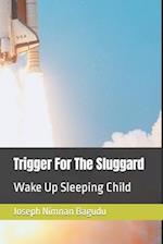 Trigger For The Sluggard : Wake Up Sleeping Child 