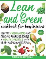 Lean and Green Cookbook for Beginners: Helpful Fueling Hacks and Delicious Recipes To Achieve a Healthy Lifestyle With 4&2&1 and 5&1 Meal Plan 