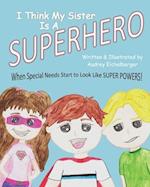 I Think My Sister is a Superhero: When Special Needs Start to Look Like Super Powers 