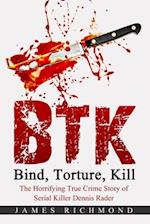 BTK - Bind, Torture, Kill: The Horrifying True Crime Story of Serial Killer Dennis Rader 