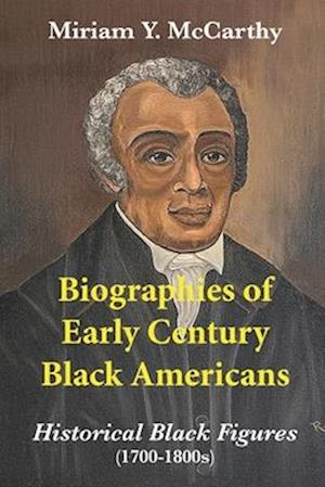 Biographies of Early Century Black Americans : Historical Black Figures (1700s - 1800s)