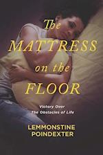 The Mattress on the Floor: Victory Over the Obstacles of Life 