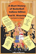 A Short History of Basketball - Indiana Edition: Hoosier Hysteria From Its Beginning 