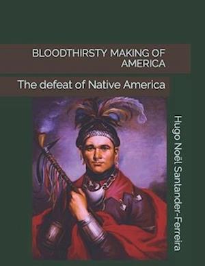 BLOODTHIRSTY MAKING OF AMERICA : The defeat of Native America