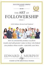 The ART of FOLLOWERSHIP: How to consistently produce excellent results that add greater value to your boss. 