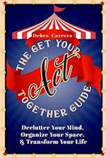 The Get Your Shit Together Guide: Declutter Your Mind, Organize Your Space, & Transform Your Life 