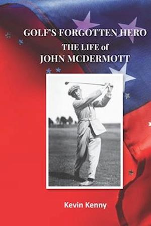 Golf's Forgotten Hero: The Life of John McDermott