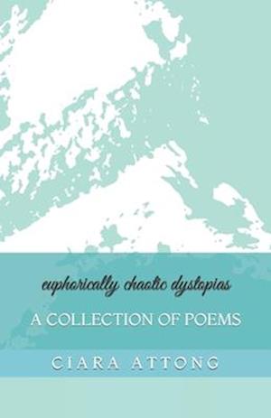 euphorically chaotic dystopias: A Collection of Poems