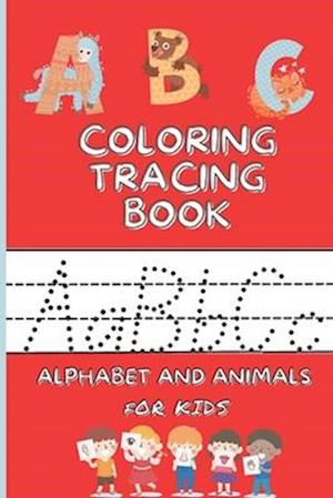 ABC Coloring and Tracing Book Alphabet and Animals for Kids: Fun Letter Tracing Workbook and Alphabet Handwriting Practice for Kids, Kindergarten, and
