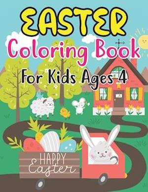 Easter Coloring Book For Kids Ages 4: Easter Bunny, Happy Easter and Easter Egg Hunt Coloring Book For kids 4