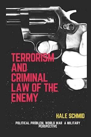 Terrorism And Criminal Law Of The Enemy: Political Problem, World War A Military Perspective