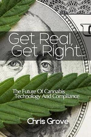 Get Real, Get Right..: The Future Of Cannabis Technology And Compliance.