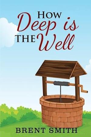 How Deep Is The Well: Bible object lessons from a unique everyday perspective