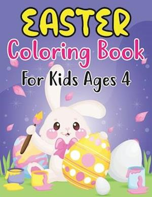 Easter Coloring Book For Kids Ages 4: Easter Day Coloring Book For Kids Ages 4 Children And Preschoolers. For Boys And Girls. Eggs, Bunny, Easter C