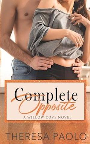 Complete Opposite (A Willow Cove Novel, #3): Opposites Attract Romance