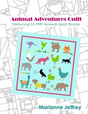 Animal Adventures Quilt: Featuring 15 FPP Animal Quilt Blocks