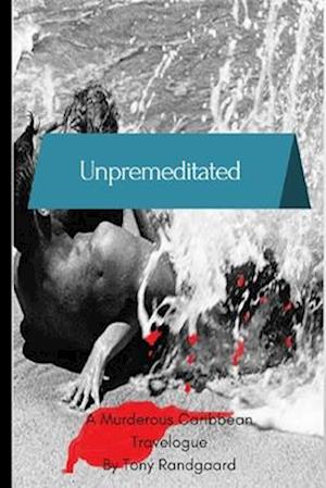 Unpremeditated: A Murderous Caribbean Travelogue