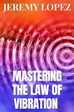 Mastering The Law of Vibration 