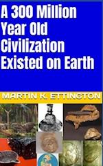 A 300 Million Year Old Civilization Existed on Earth 