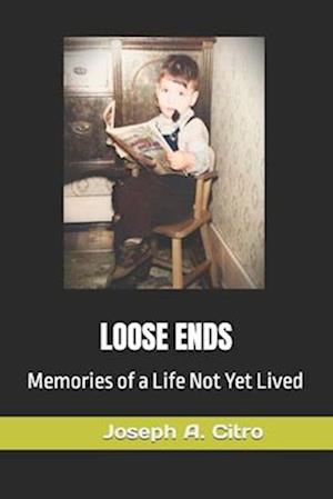 LOOSE ENDS : Memories of a Life Not Yet Lived