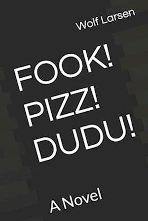 FOOK! PIZZ! DUDU!: A Novel