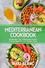 Mediterranean Cookbook: 60 Recipes For Traditional French Italian Spanish And Greek Food 