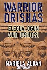WARRIOR ORISHAS: ELEGUA, OGUN AND OSHOSI 
