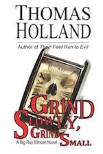 Grind Slowly, Grind Small: A Big Ray Elmore Novel 