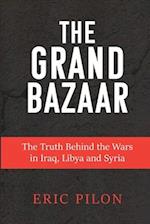 The Grand Bazaar: The Truth Behind the Wars in Iraq, Libya and Syria 