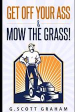 Get Off Your Ass & Mow The Grass! 