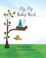 Fly, Fly Baby Bird: An inspiring story of a little bird who fell out of the nest and couldn't fly 