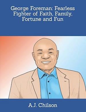 George Foreman: Fearless Fighter of Faith, Family, Fortune and Fun