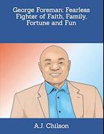 George Foreman: Fearless Fighter of Faith, Family, Fortune and Fun 